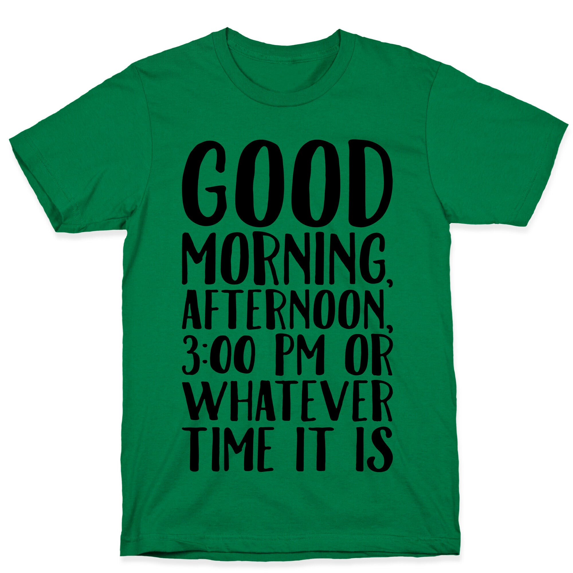 Good Morning Or Whatever Time It Is  T-Shirt