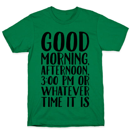 Good Morning Or Whatever Time It Is  T-Shirt