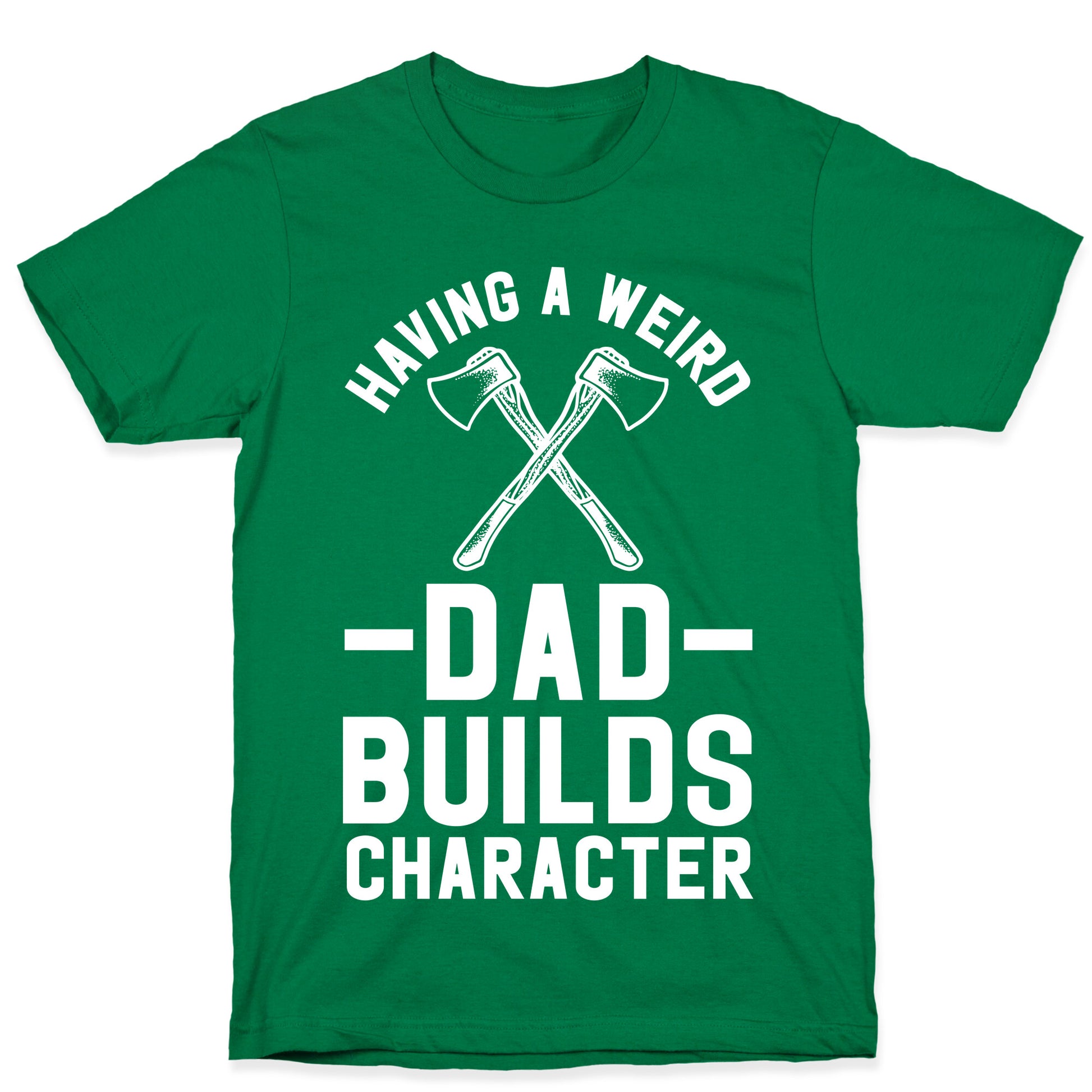 Having a Weird Dad Builds Character T-Shirt