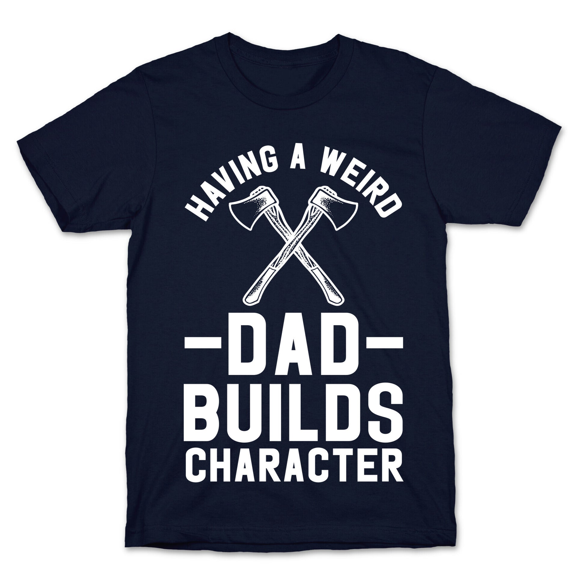 Having a Weird Dad Builds Character T-Shirt