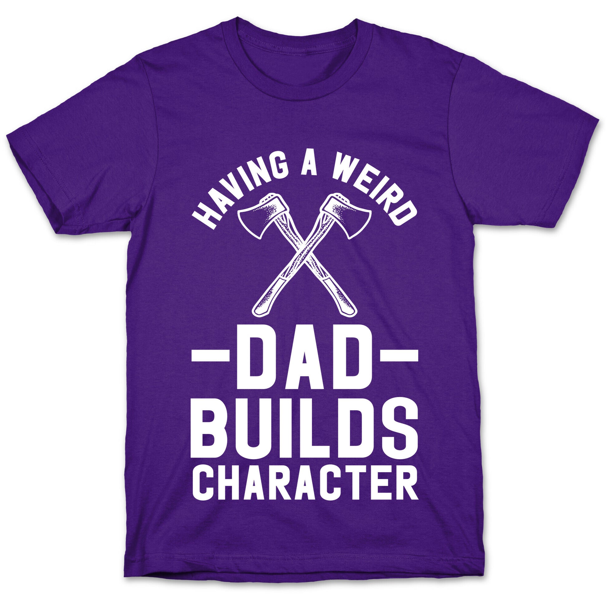 Having a Weird Dad Builds Character T-Shirt