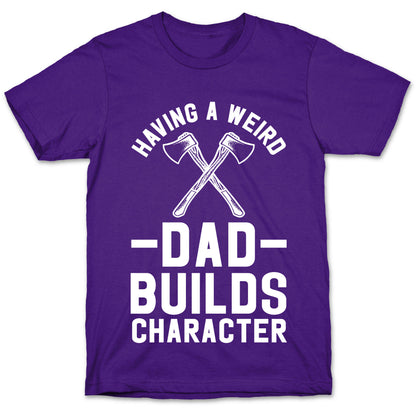 Having a Weird Dad Builds Character T-Shirt