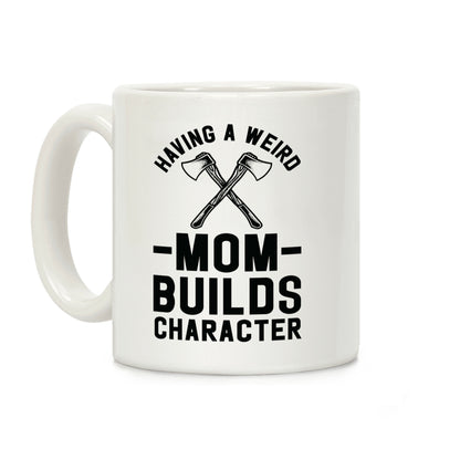 Having a Weird Mom Builds Character Coffee Mug