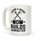 Having a Weird Mom Builds Character Coffee Mug