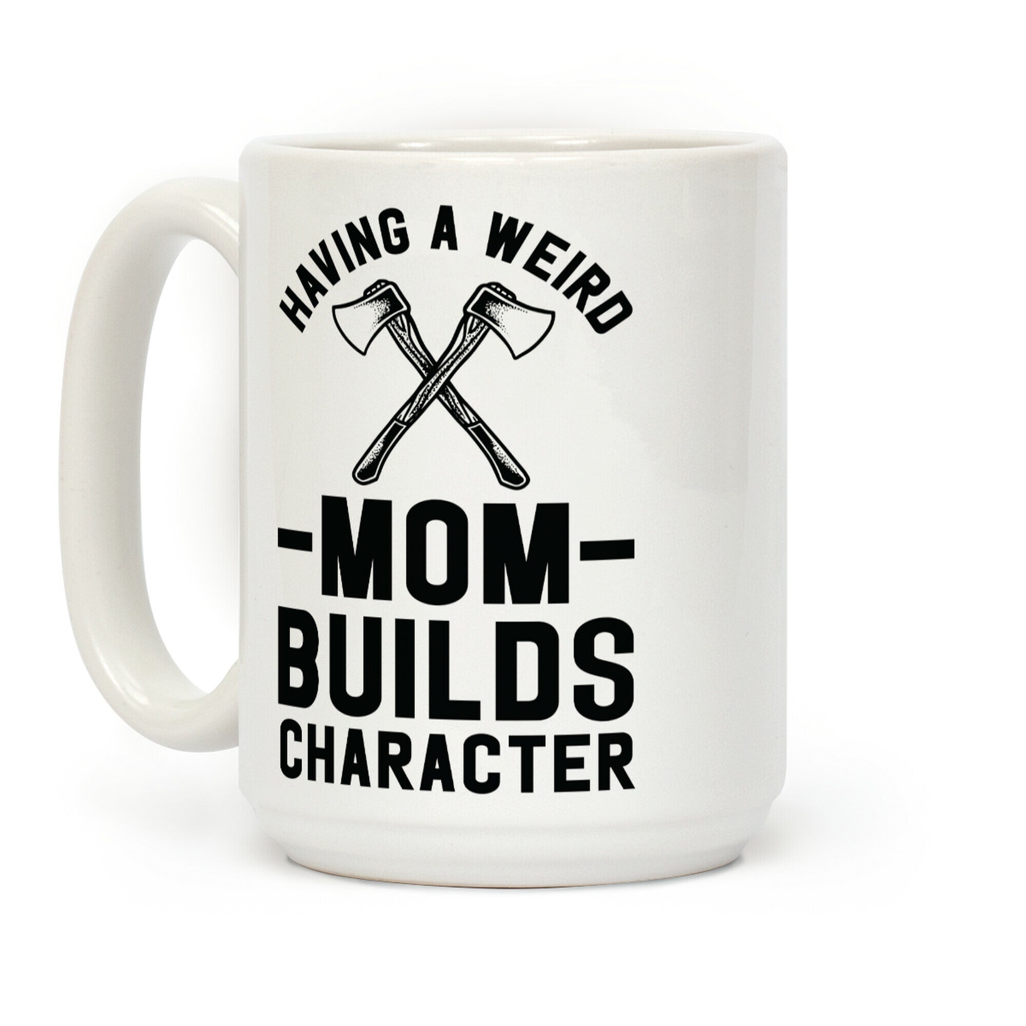 Having a Weird Mom Builds Character Coffee Mug