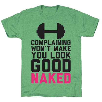 Complaining Won't Make You Look Good Naked Unisex Triblend Tee