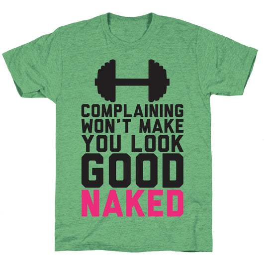 Complaining Won't Make You Look Good Naked Unisex Triblend Tee