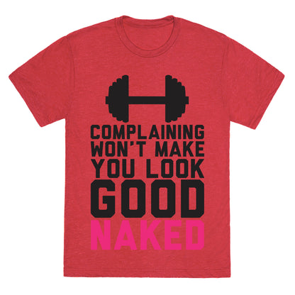 Complaining Won't Make You Look Good Naked Unisex Triblend Tee