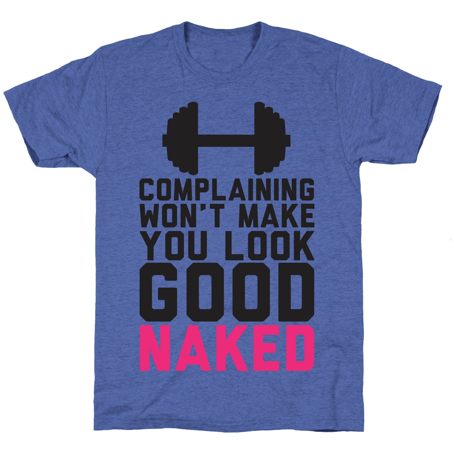 Complaining Won't Make You Look Good Naked Unisex Triblend Tee