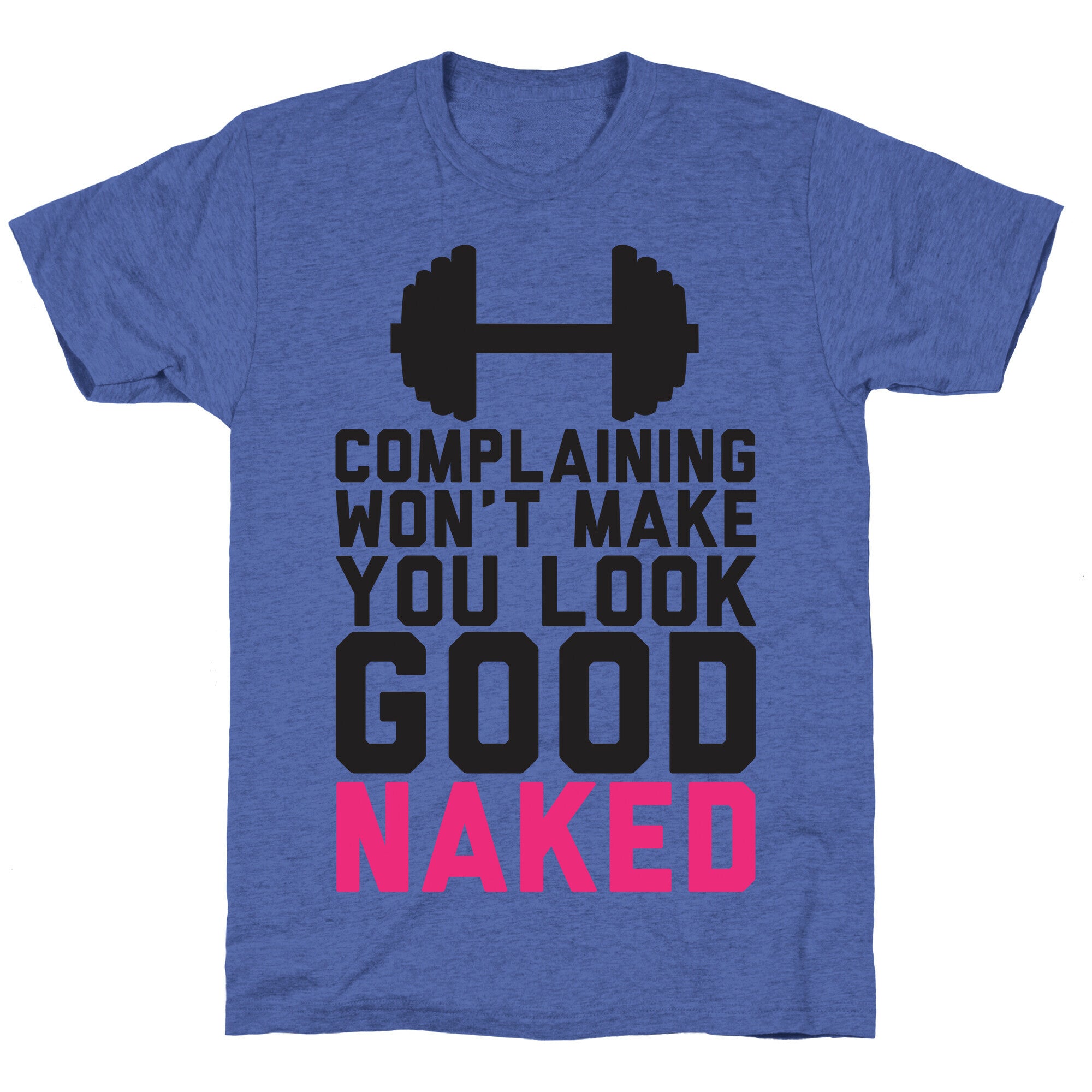 Complaining Won't Make You Look Good Naked Unisex Triblend Tee