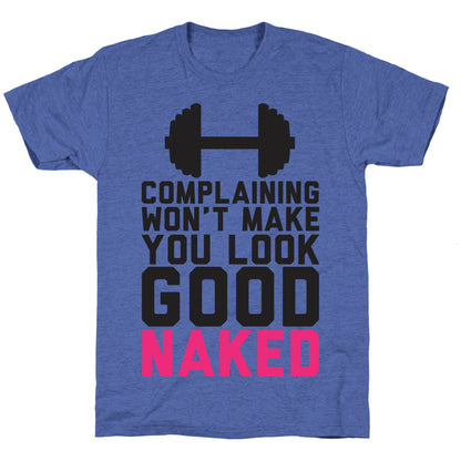 Complaining Won't Make You Look Good Naked Unisex Triblend Tee