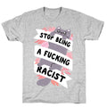 Stop Being A Fucking Racist T-Shirt