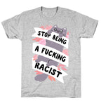 Stop Being A Fucking Racist T-Shirt