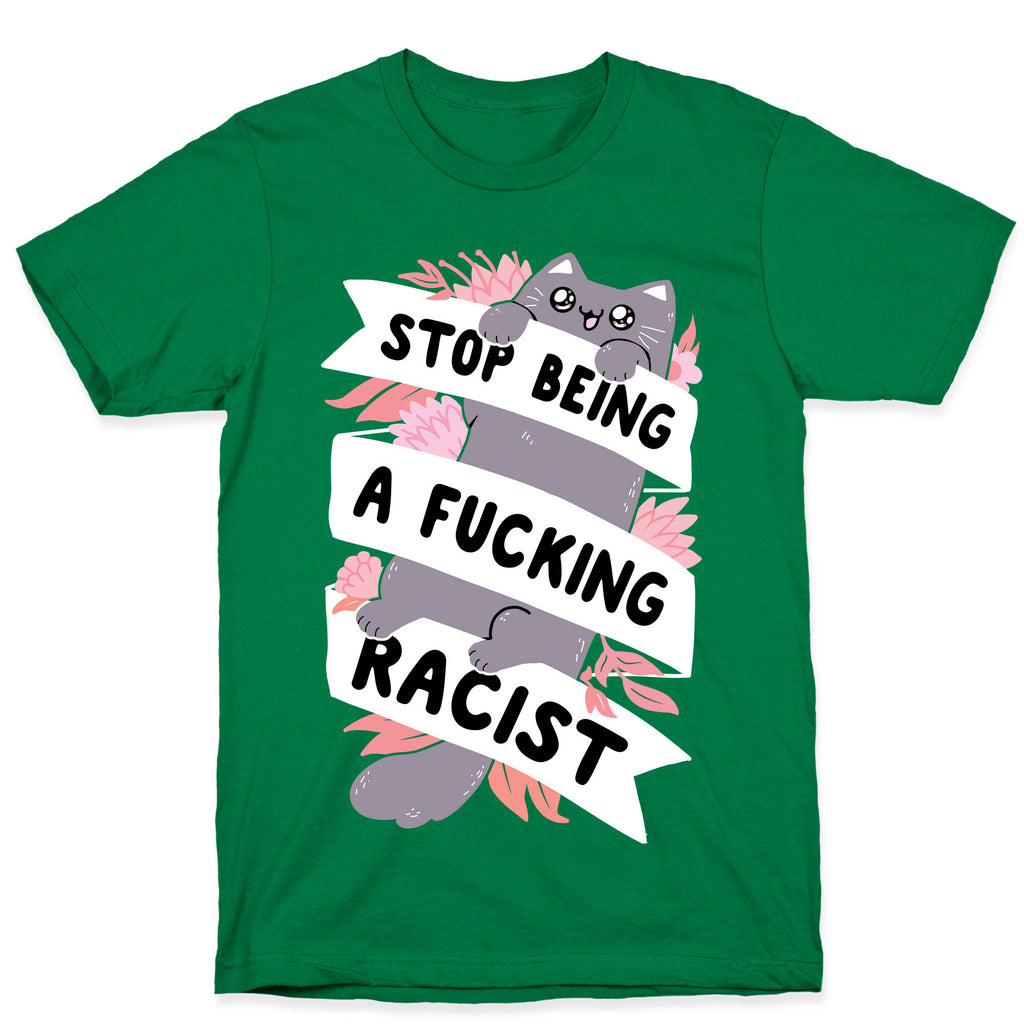 Stop Being A Fucking Racist T-Shirt