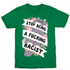Stop Being A Fucking Racist T-Shirt
