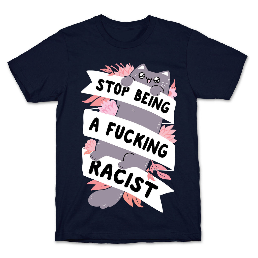 Stop Being A Fucking Racist T-Shirt