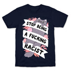 Stop Being A Fucking Racist T-Shirt