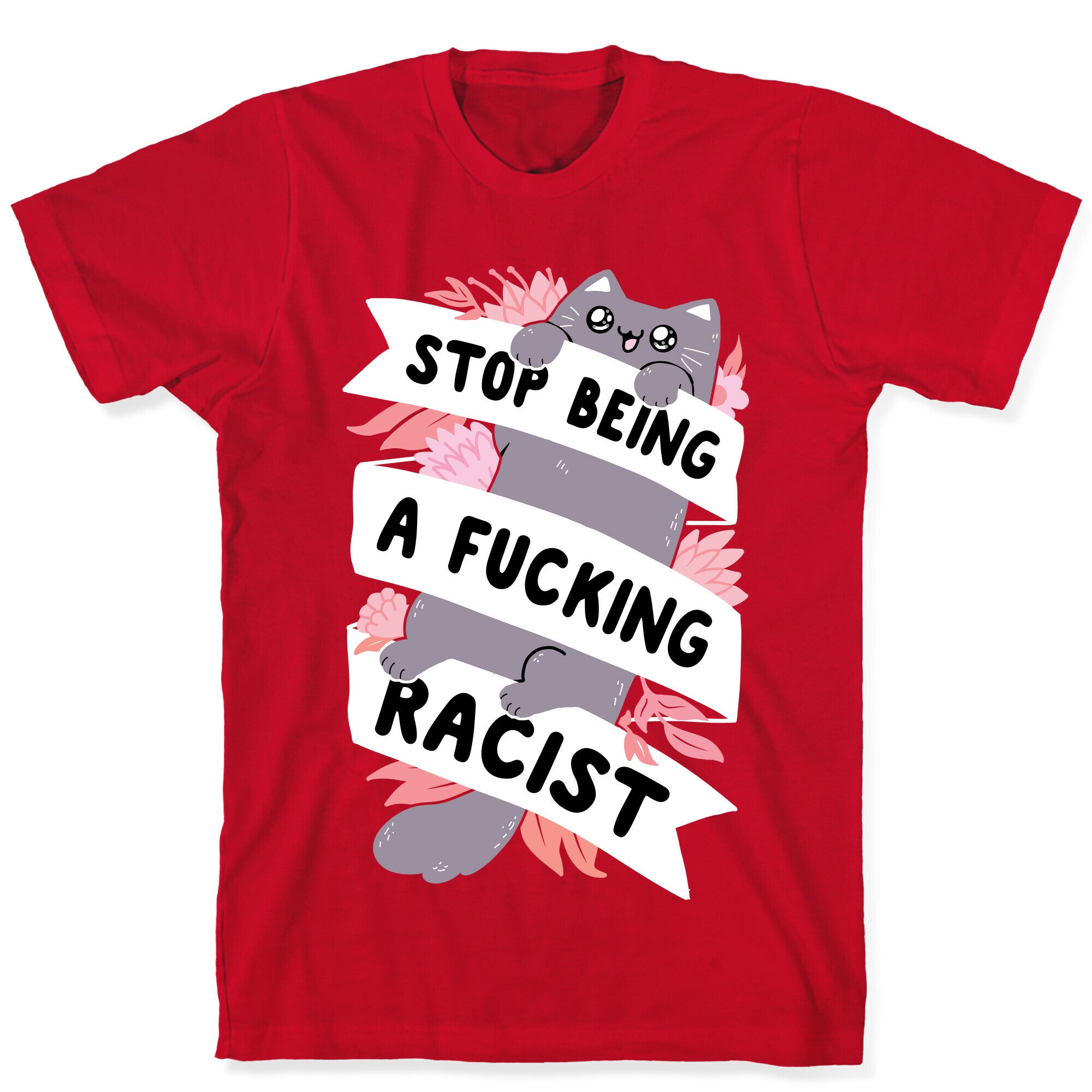 Stop Being A Fucking Racist T-Shirt