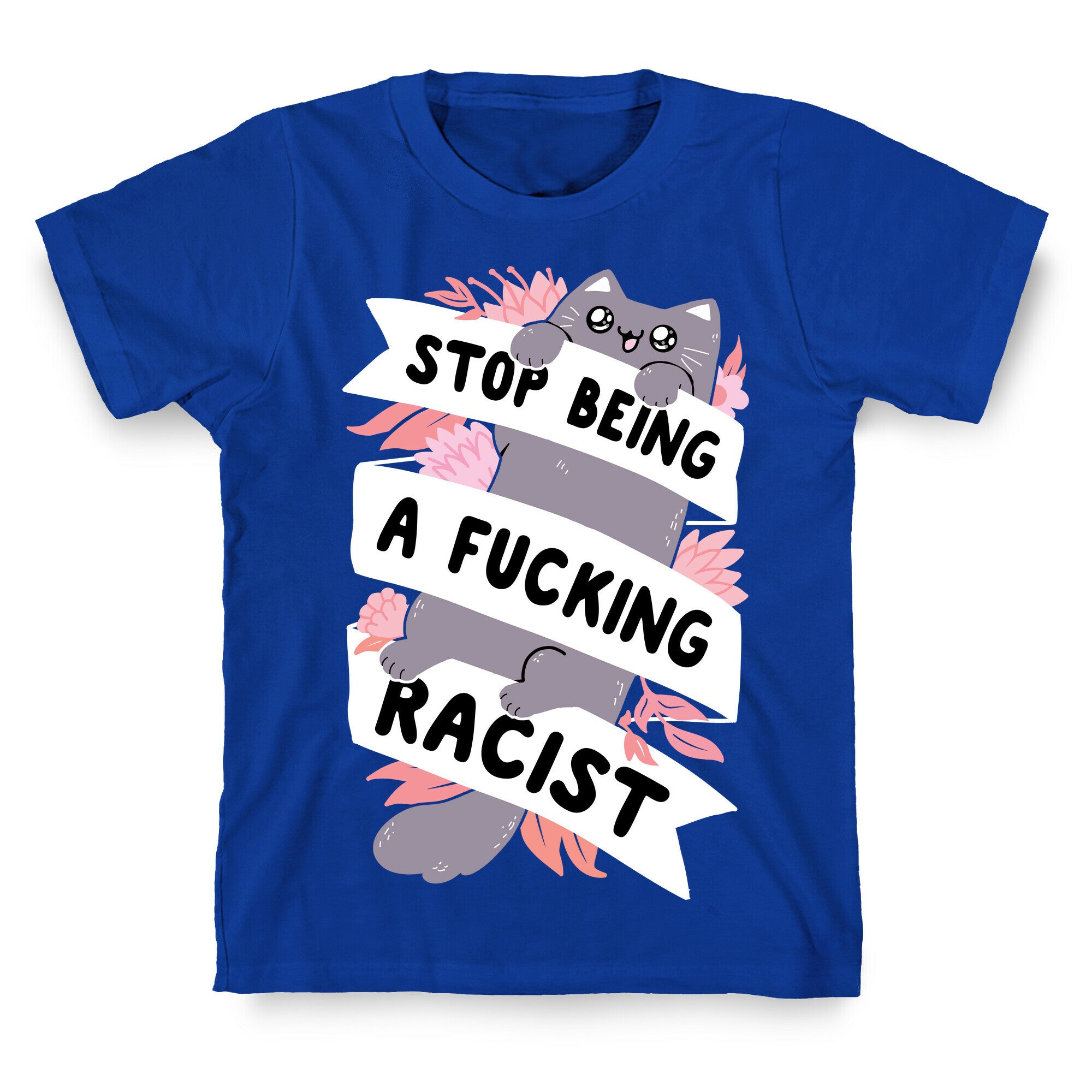 Stop Being A Fucking Racist T-Shirt