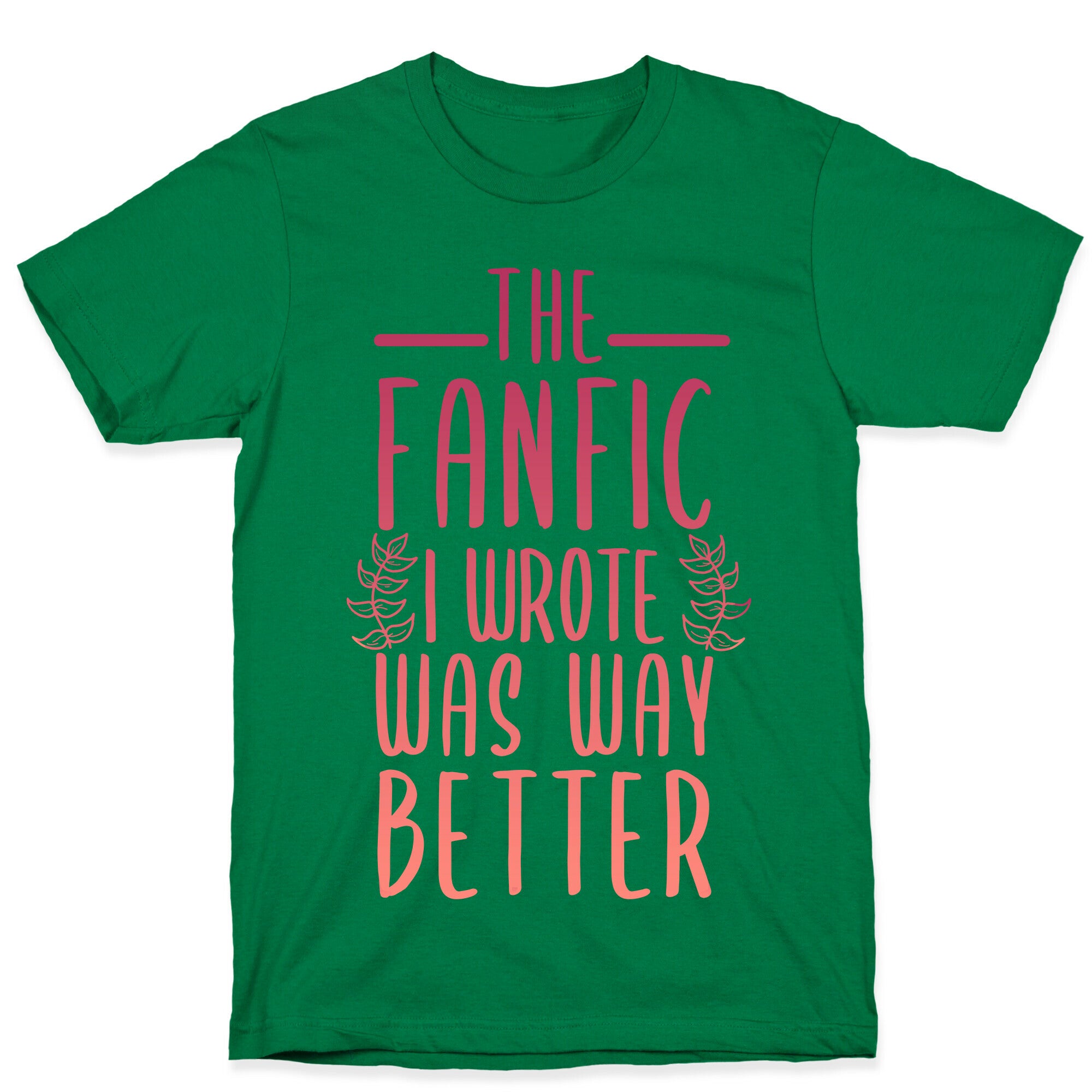 The Fanfic I Wrote Was Way Better T-Shirt