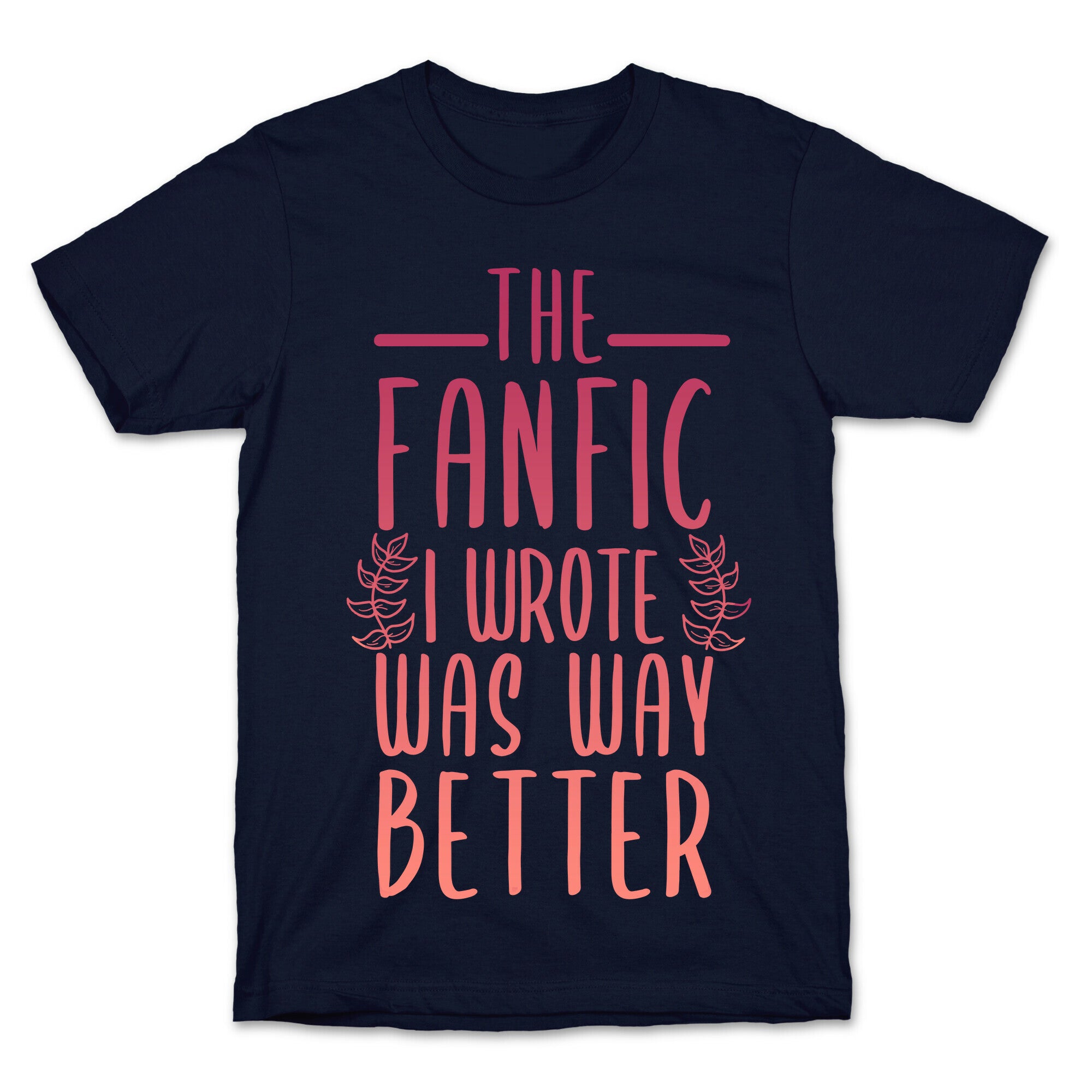 The Fanfic I Wrote Was Way Better T-Shirt