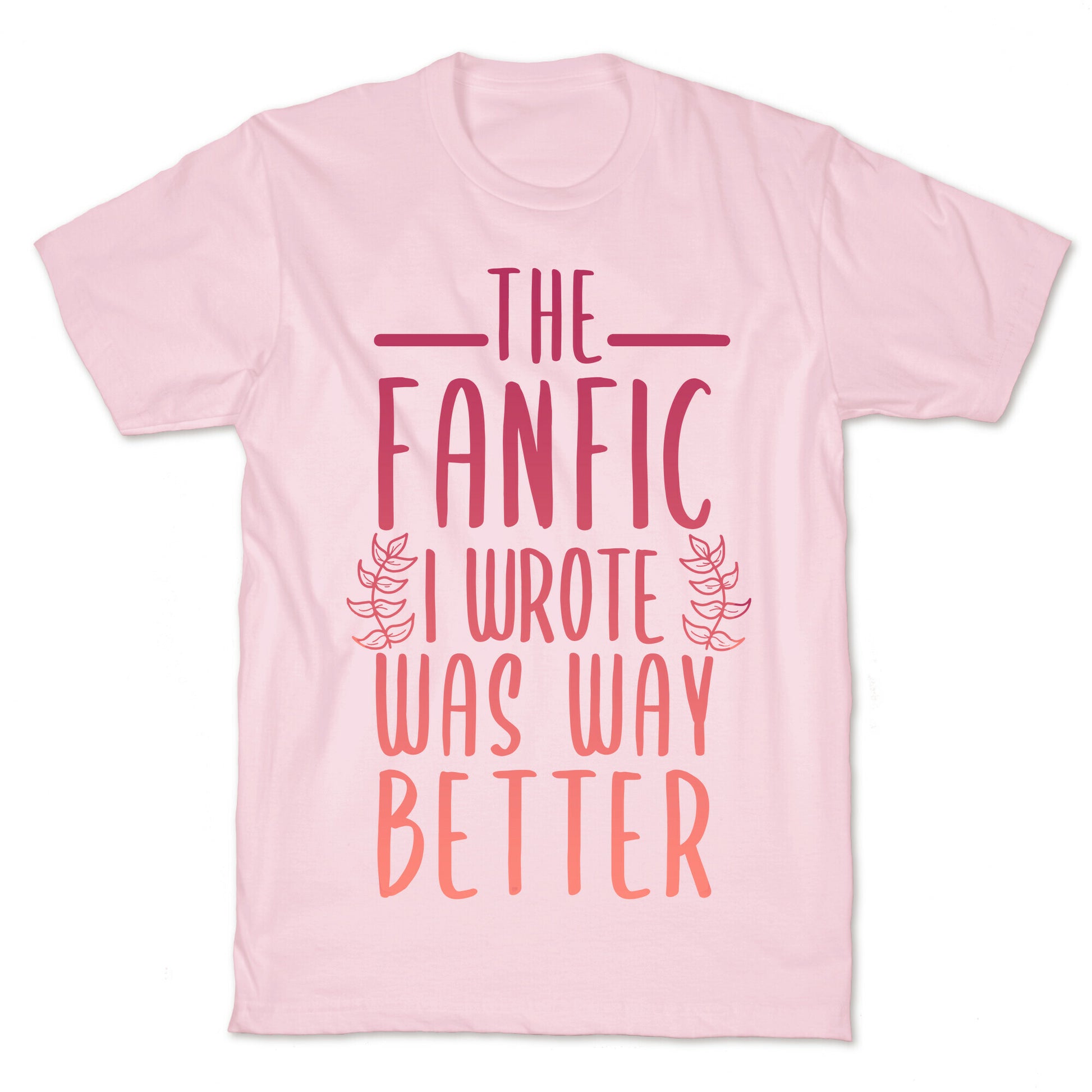 The Fanfic I Wrote Was Way Better T-Shirt