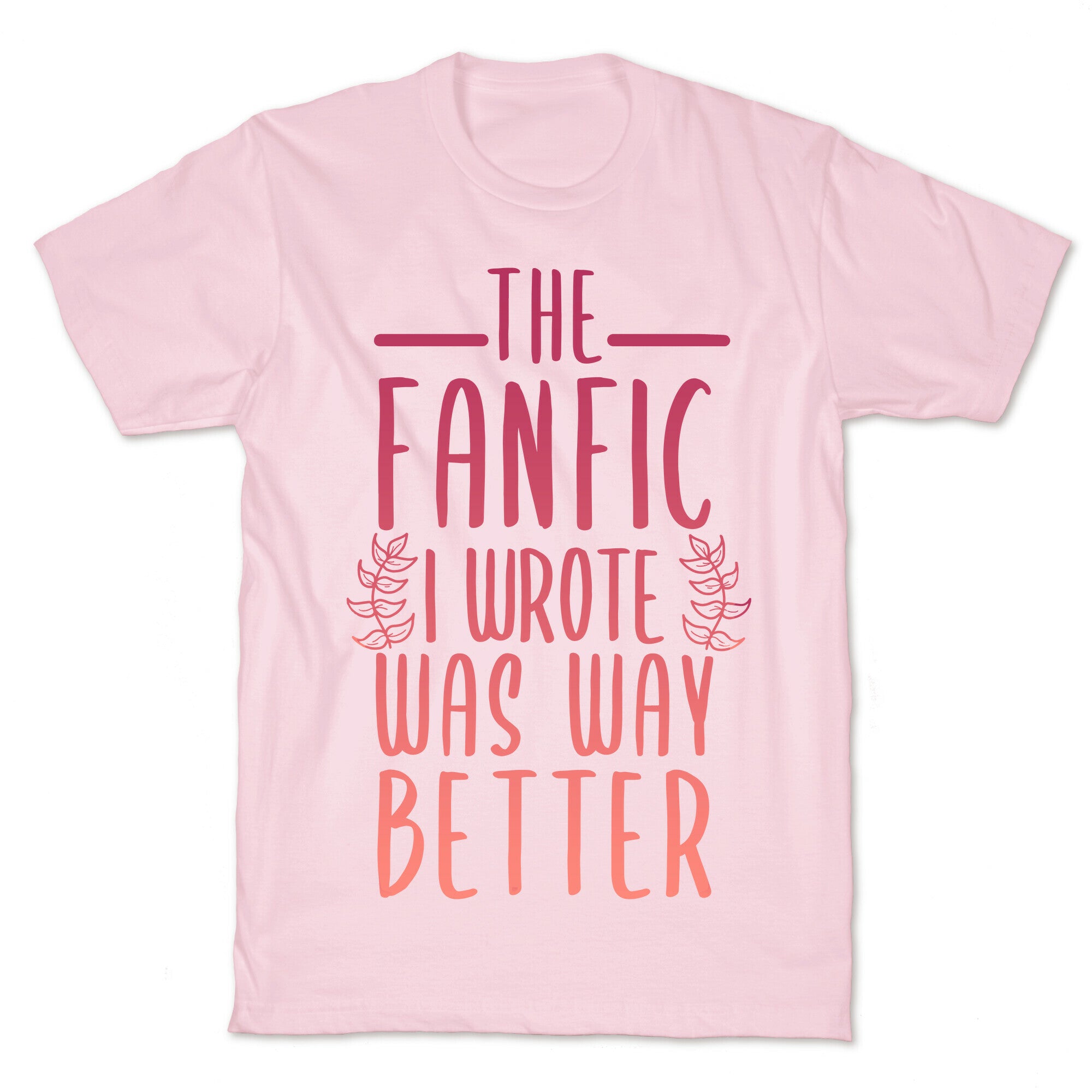 The Fanfic I Wrote Was Way Better T-Shirt