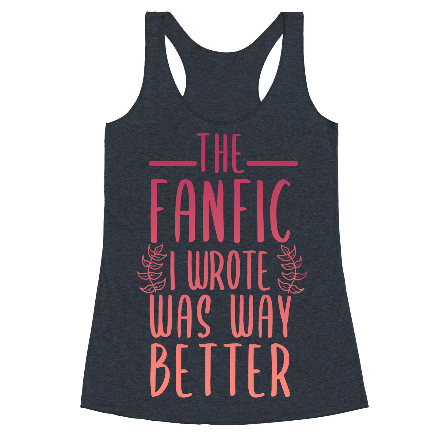 The Fanfic I Wrote Was Way Better Racerback Tank