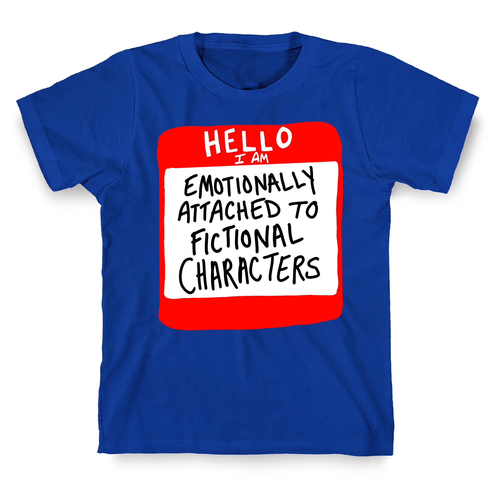Hello I Am Emotionally Attached to Fictional Characters T-Shirt