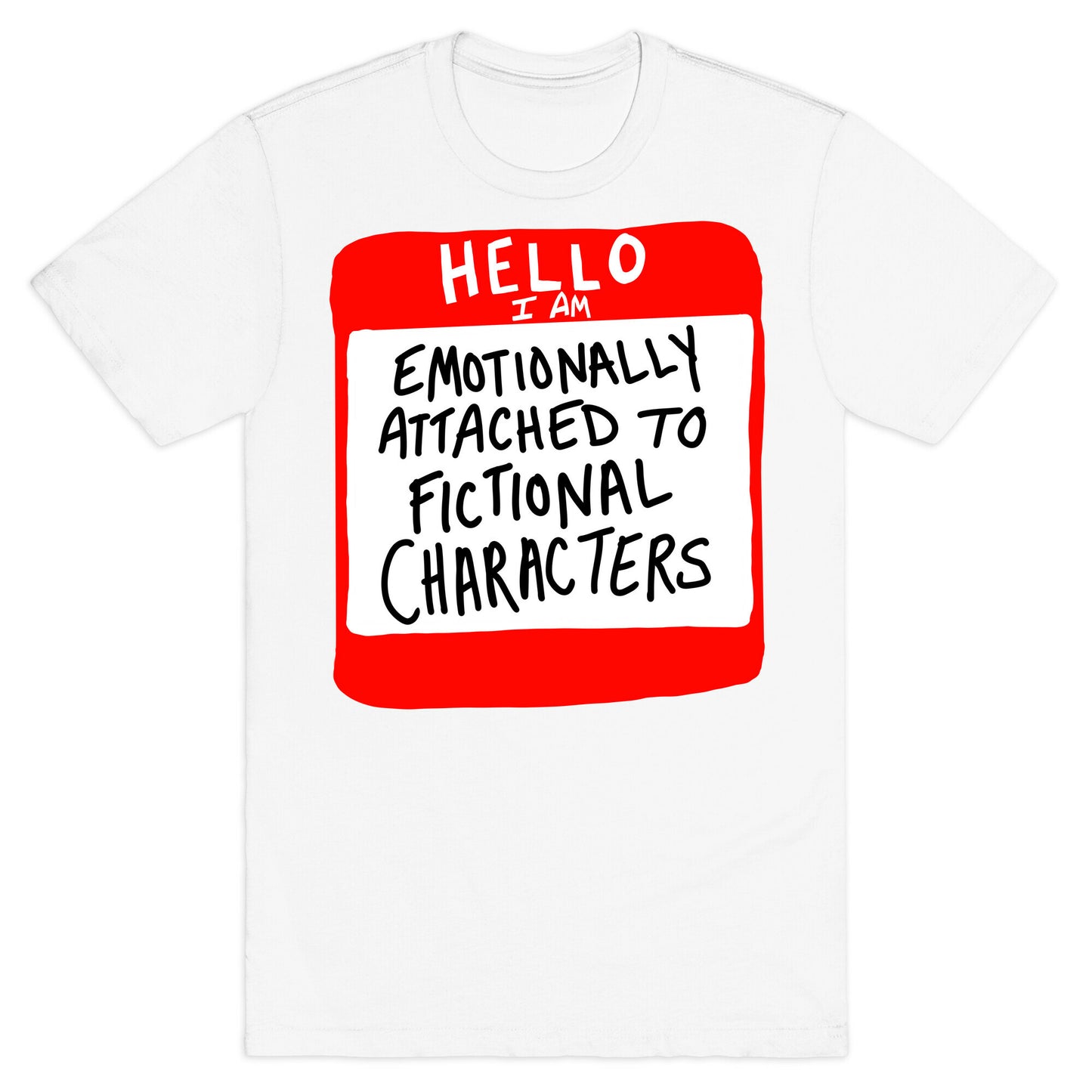 Hello I Am Emotionally Attached to Fictional Characters T-Shirt