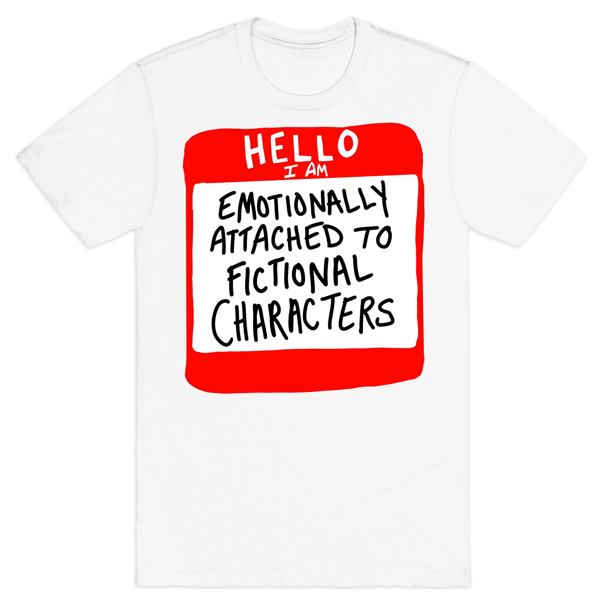 Hello I Am Emotionally Attached to Fictional Characters T-Shirt