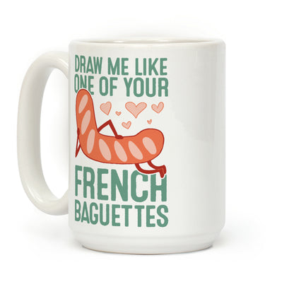 Draw Me Like One Of Your French Baguettes Coffee Mug