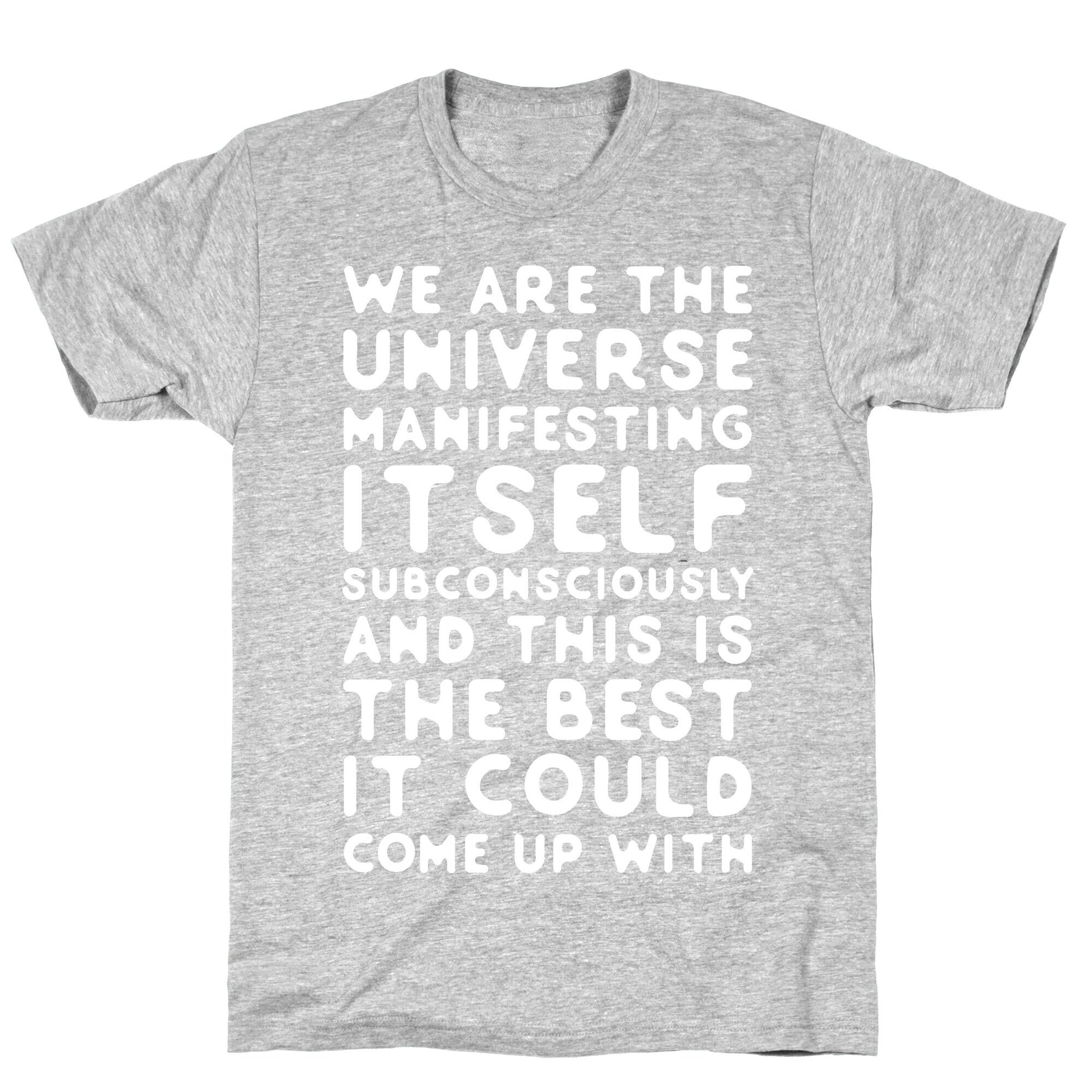 We Are The Universe Manifesting Itself Subconsciously T-Shirt