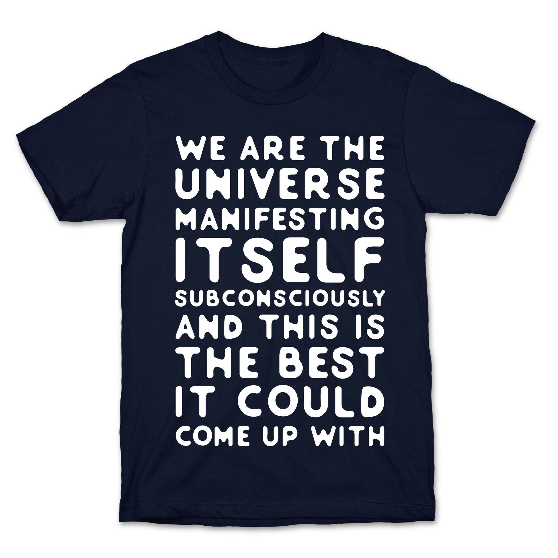 We Are The Universe Manifesting Itself Subconsciously T-Shirt