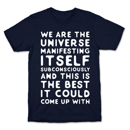 We Are The Universe Manifesting Itself Subconsciously T-Shirt