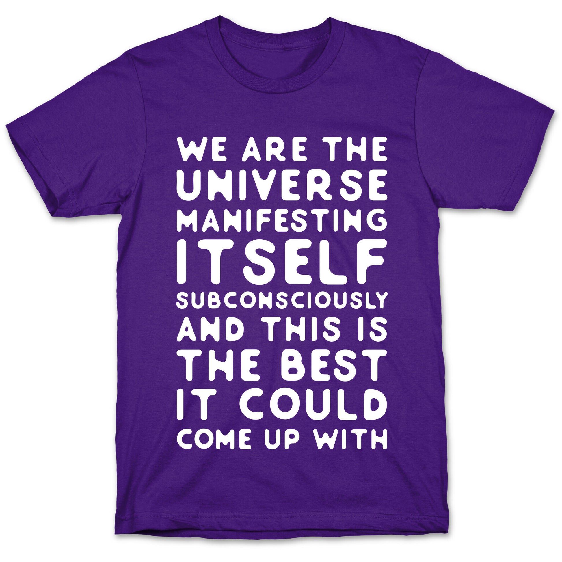 We Are The Universe Manifesting Itself Subconsciously T-Shirt