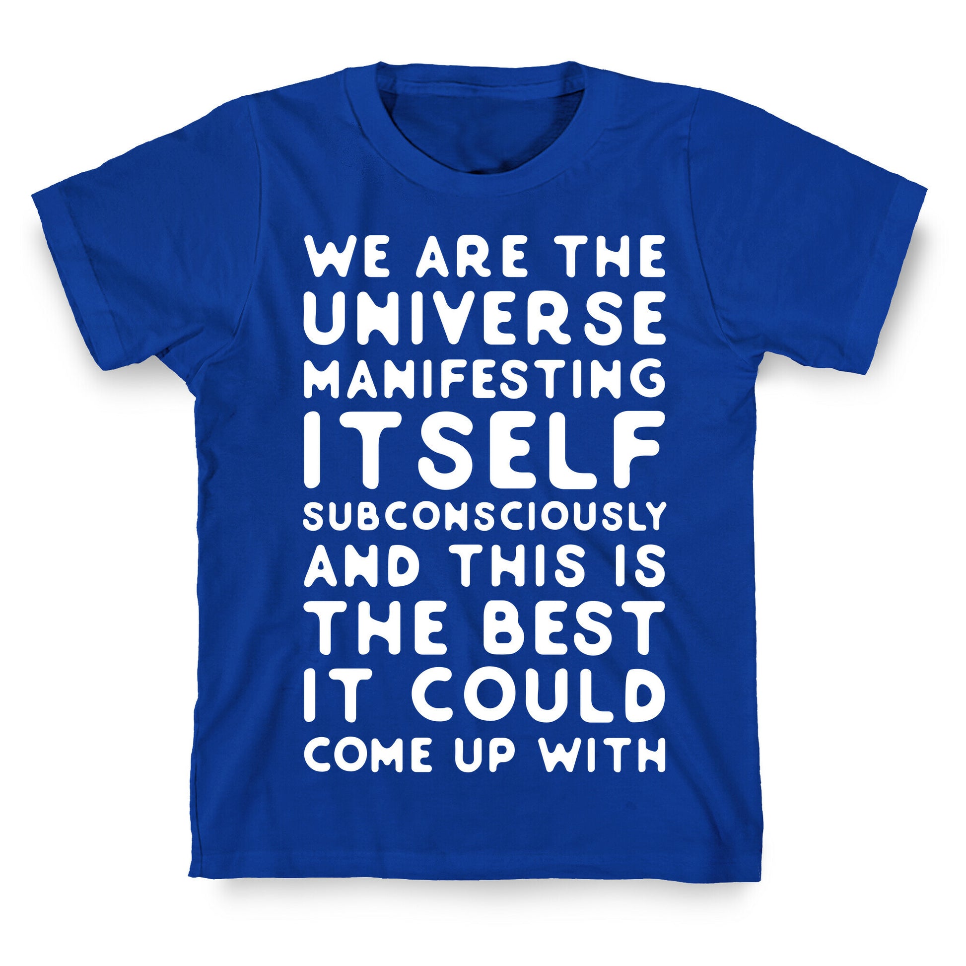 We Are The Universe Manifesting Itself Subconsciously T-Shirt