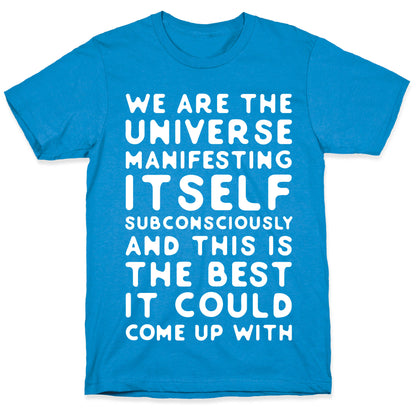 We Are The Universe Manifesting Itself Subconsciously T-Shirt