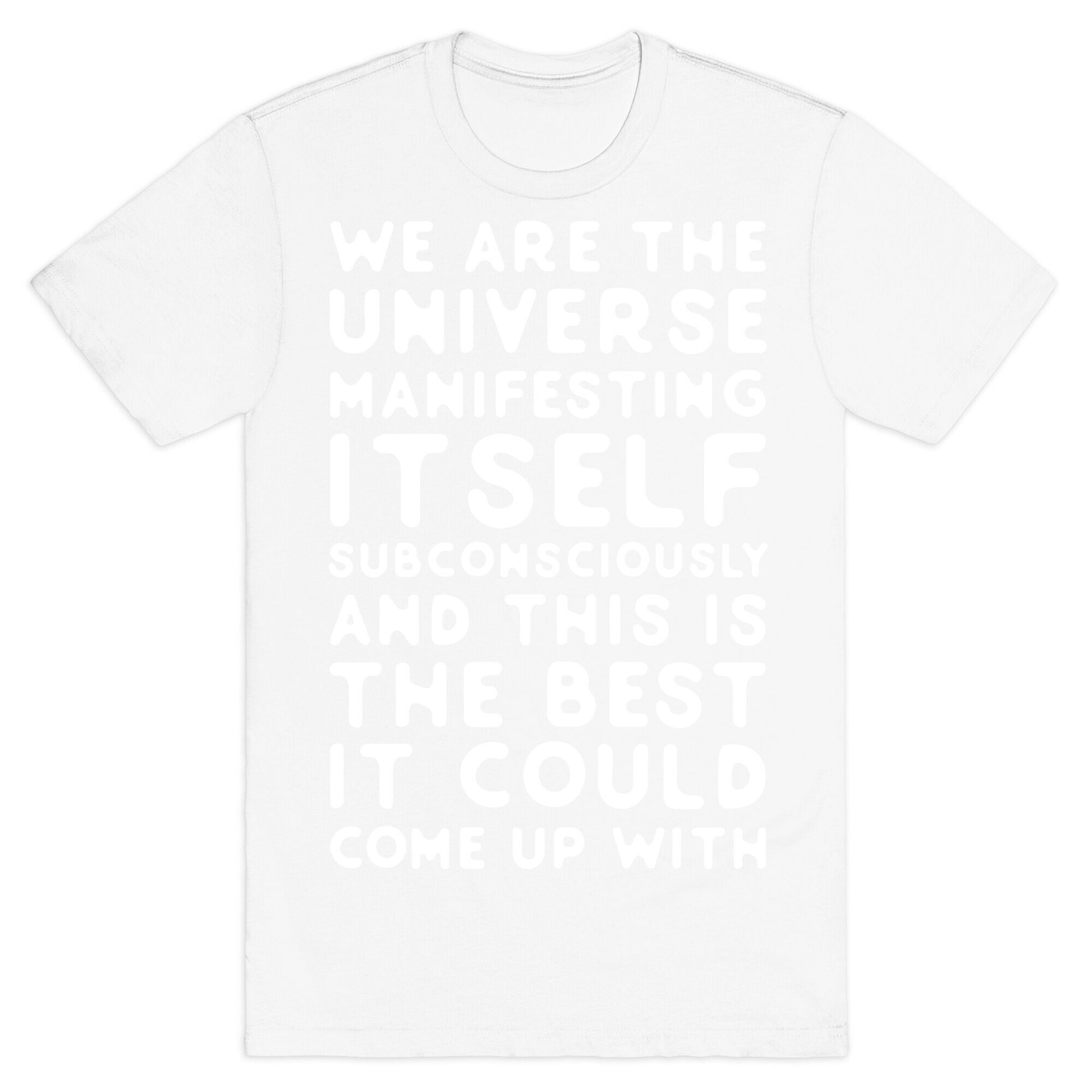 We Are The Universe Manifesting Itself Subconsciously T-Shirt