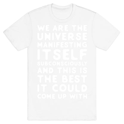 We Are The Universe Manifesting Itself Subconsciously T-Shirt