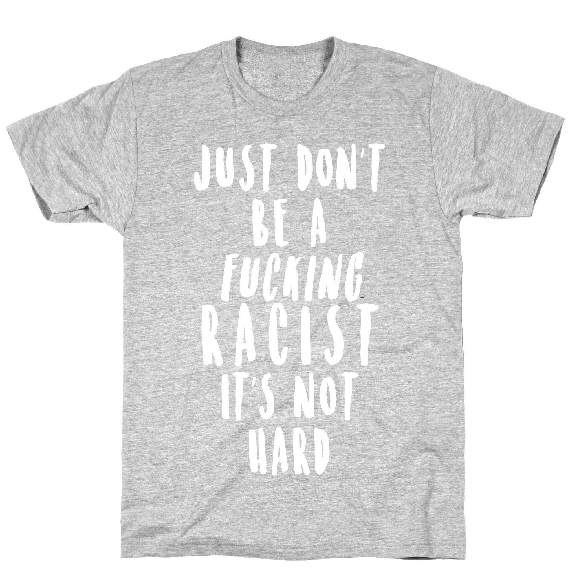 Just Don't Be a Fucking Racist It's Not Hard T-Shirt