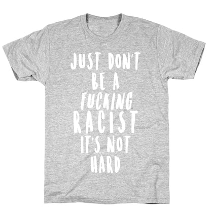 Just Don't Be a Fucking Racist It's Not Hard T-Shirt