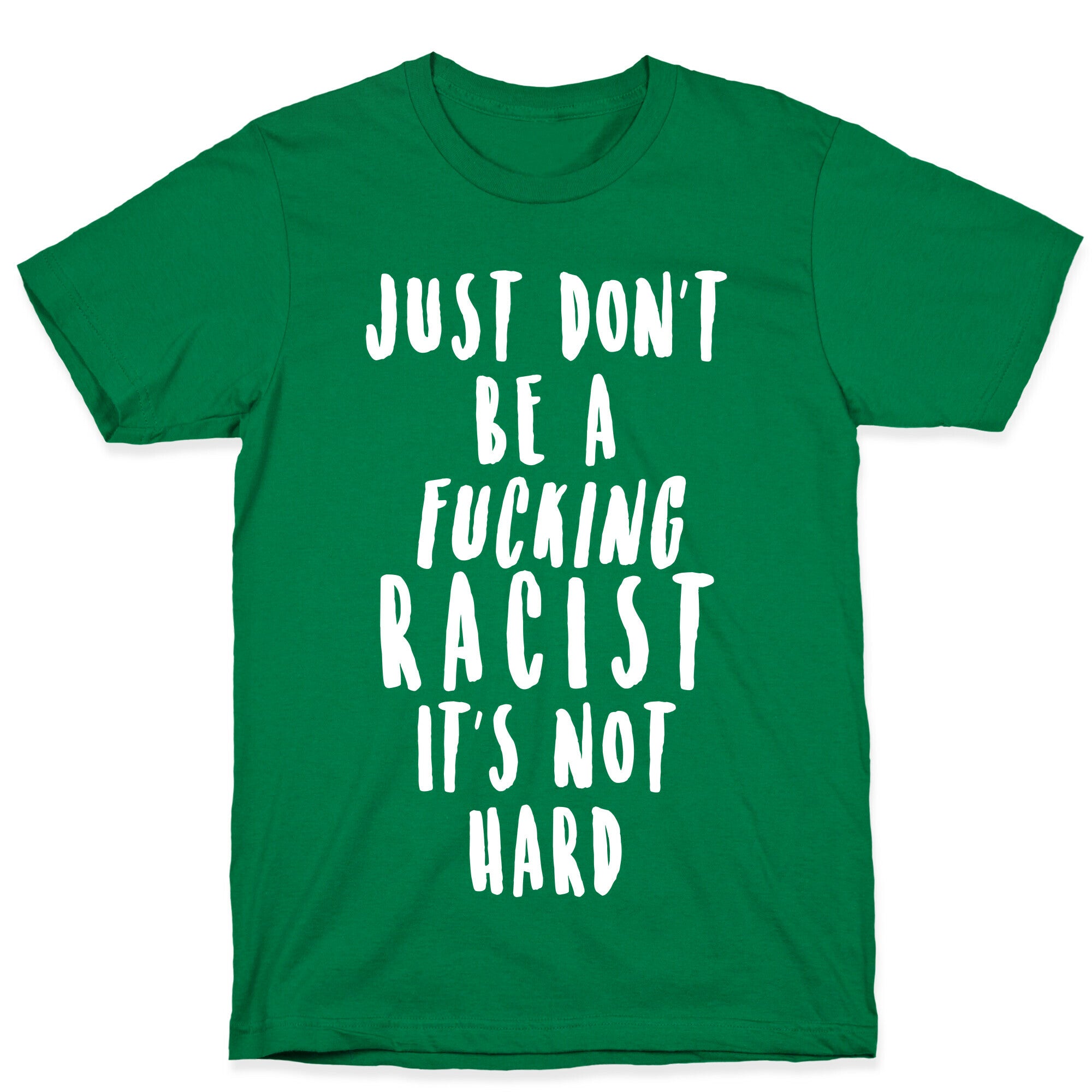 Just Don't Be a Fucking Racist It's Not Hard T-Shirt