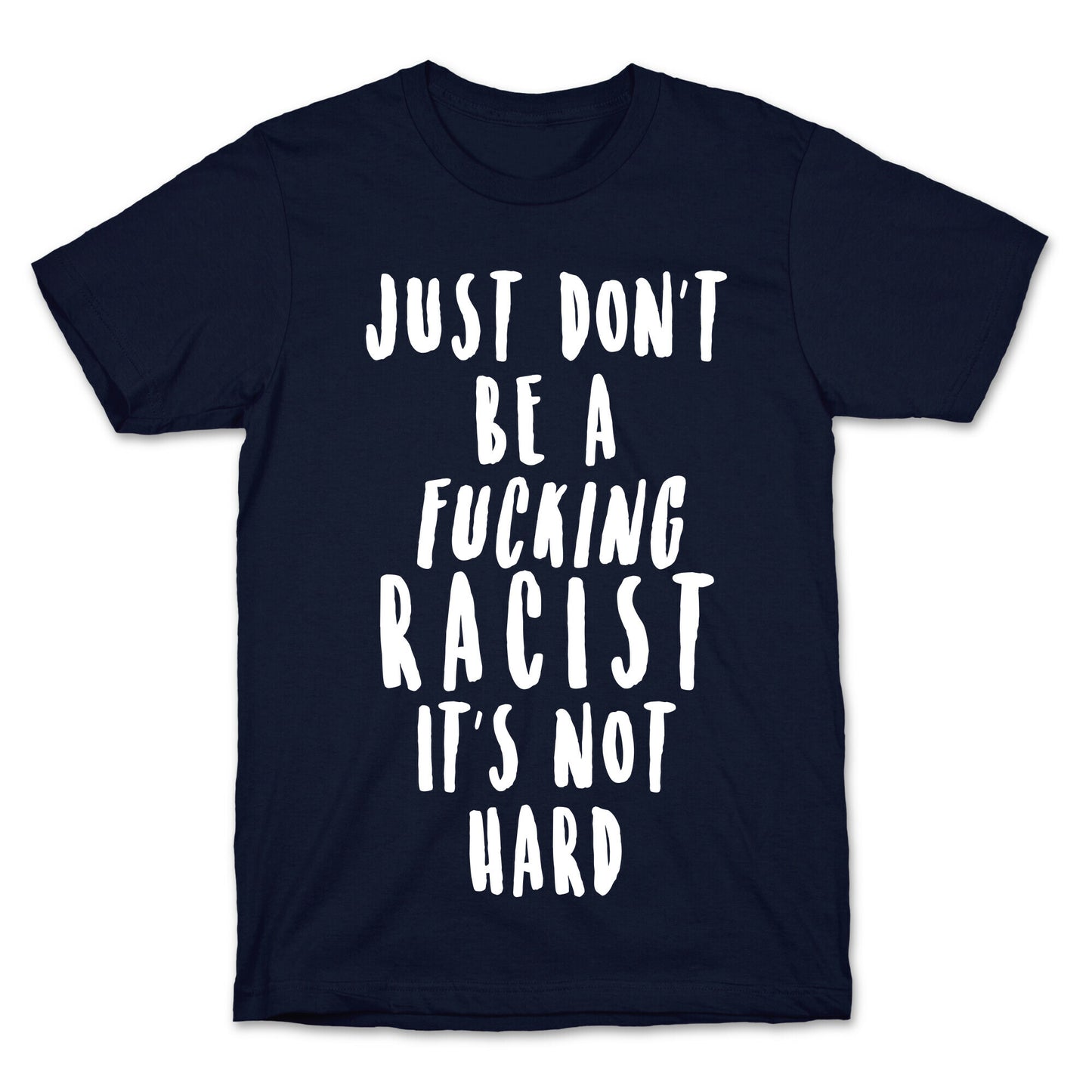 Just Don't Be a Fucking Racist It's Not Hard T-Shirt