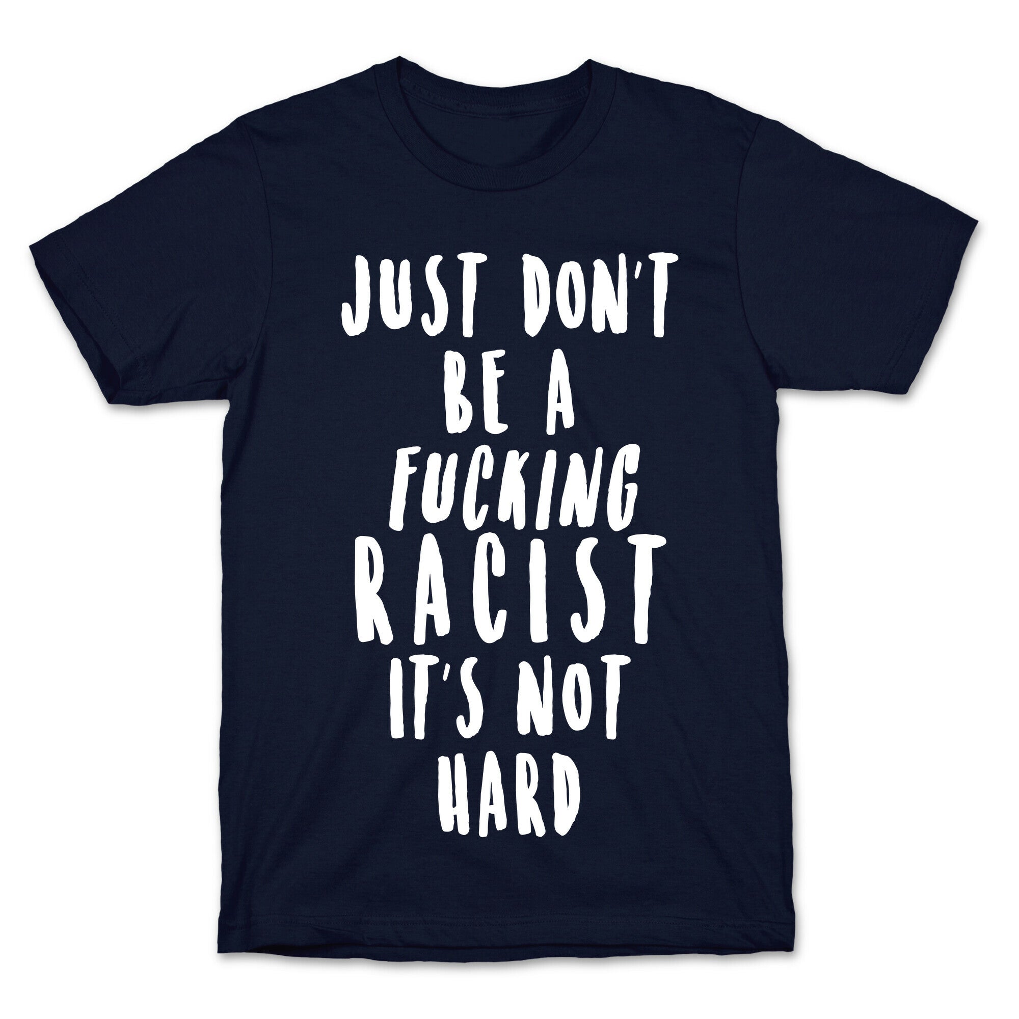 Just Don't Be a Fucking Racist It's Not Hard T-Shirt