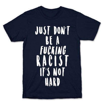 Just Don't Be a Fucking Racist It's Not Hard T-Shirt
