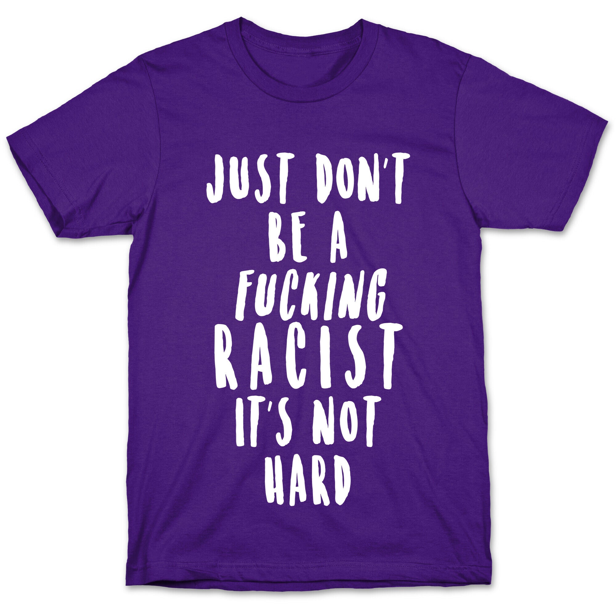 Just Don't Be a Fucking Racist It's Not Hard T-Shirt