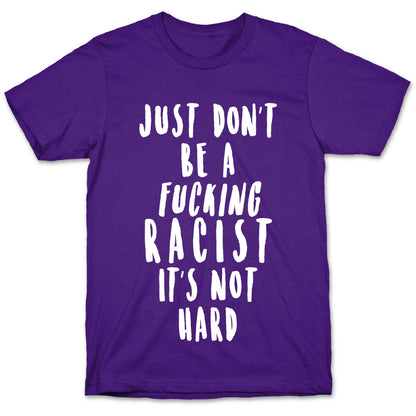 Just Don't Be a Fucking Racist It's Not Hard T-Shirt