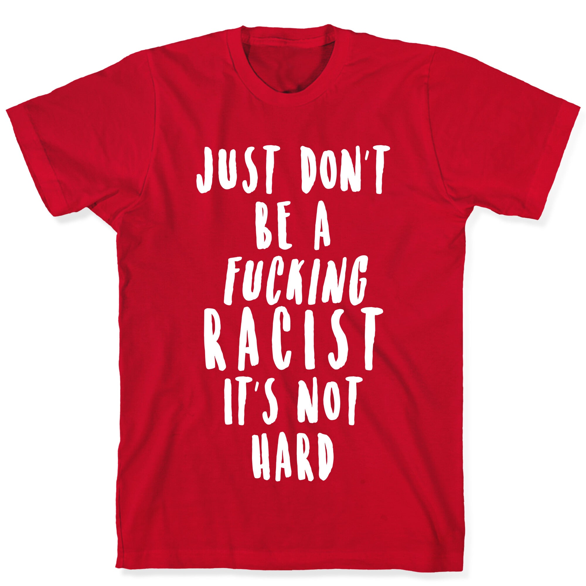 Just Don't Be a Fucking Racist It's Not Hard T-Shirt