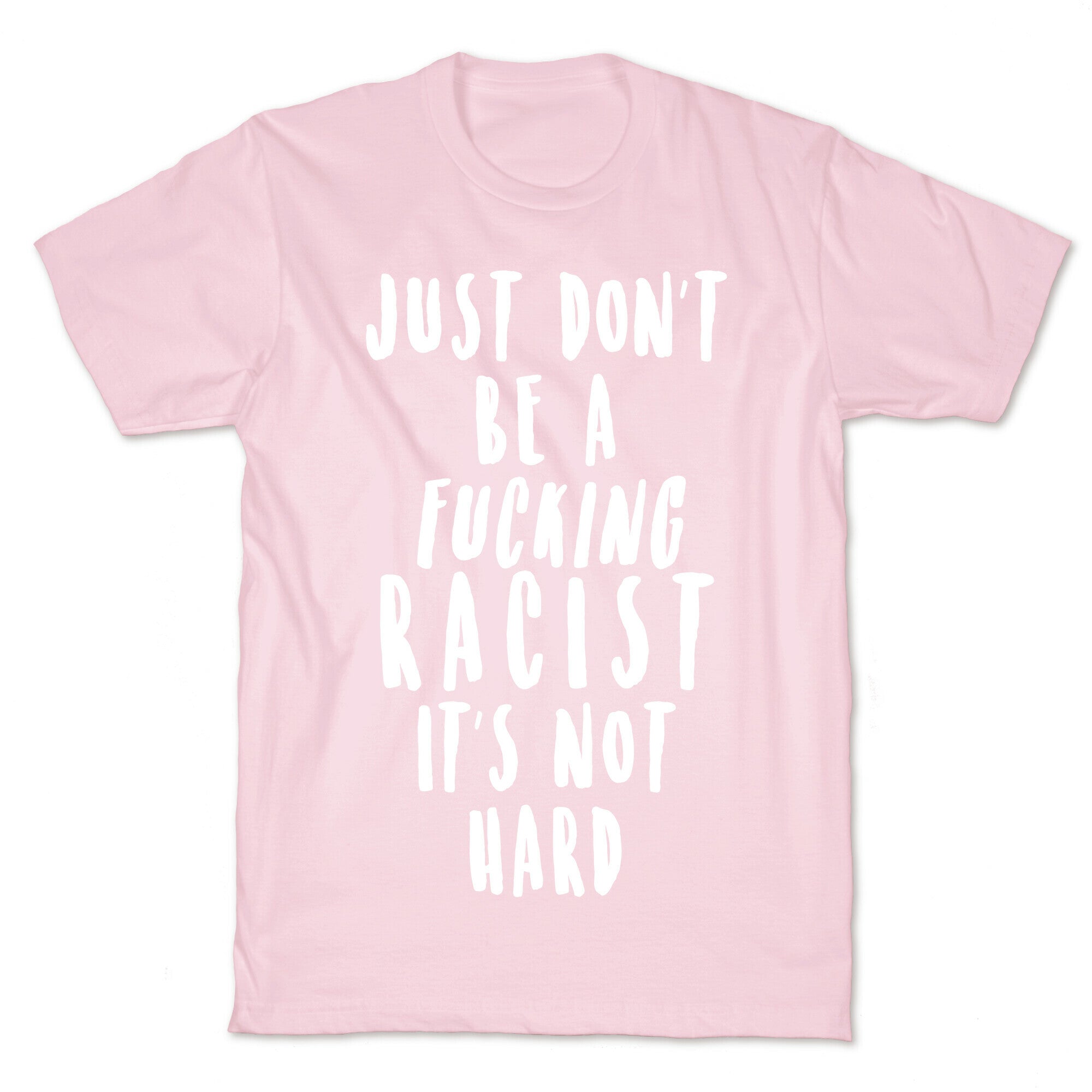 Just Don't Be a Fucking Racist It's Not Hard T-Shirt